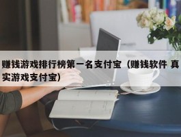 赚钱游戏排行榜第一名支付宝（赚钱软件 真实游戏支付宝）