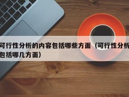 可行性分析的内容包括哪些方面（可行性分析包括哪几方面）