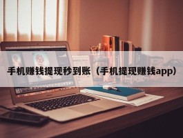 手机赚钱提现秒到账（手机提现赚钱app）