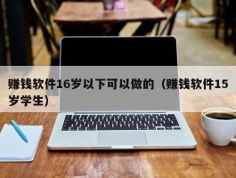 赚钱软件16岁以下可以做的（赚钱软件15岁学生）