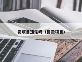卖项目违法吗（售卖项目）