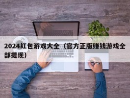 2024红包游戏大全（官方正版赚钱游戏全部提现）
