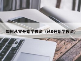 如何从零开始学投资（从0开始学投资）