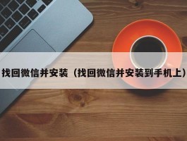 找回微信并安装（找回微信并安装到手机上）