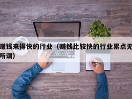 赚钱来得快的行业（赚钱比较快的行业累点无所谓）