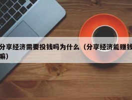 分享经济需要投钱吗为什么（分享经济能赚钱嘛）