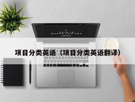 项目分类英语（项目分类英语翻译）