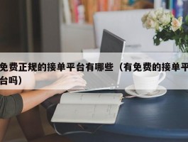 免费正规的接单平台有哪些（有免费的接单平台吗）