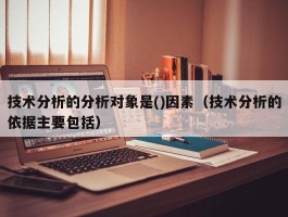 技术分析的分析对象是()因素（技术分析的依据主要包括）