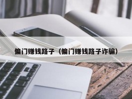 偏门赚钱路子（偏门赚钱路子诈骗）