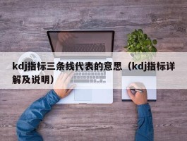 kdj指标三条线代表的意思（kdj指标详解及说明）