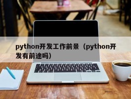 python开发工作前景（python开发有前途吗）