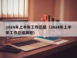 2024年上半年工作总结（2024年上半年工作总结简短）