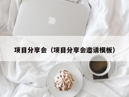 项目分享会（项目分享会邀请模板）