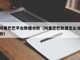 阿里巴巴平台数据分析（阿里巴巴数据怎么分析）