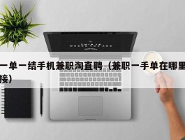 一单一结手机兼职淘直聘（兼职一手单在哪里接）