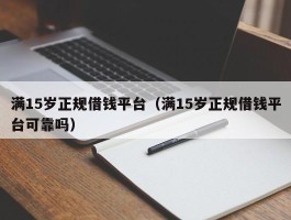 满15岁正规借钱平台（满15岁正规借钱平台可靠吗）