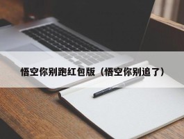 悟空你别跑红包版（悟空你别追了）