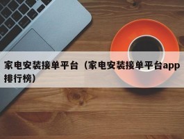 家电安装接单平台（家电安装接单平台app排行榜）