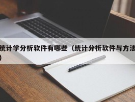 统计学分析软件有哪些（统计分析软件与方法）