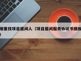 哪里找项目居间人（项目居间服务协议书模板）