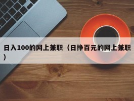 日入100的网上兼职（日挣百元的网上兼职）
