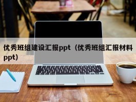 优秀班组建设汇报ppt（优秀班组汇报材料ppt）