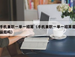 手机兼职一单一结算（手机兼职一单一结算是骗局吗）