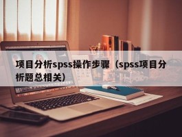项目分析spss操作步骤（spss项目分析题总相关）