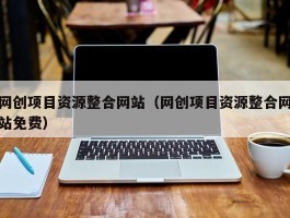 网创项目资源整合网站（网创项目资源整合网站免费）