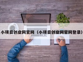 小项目创业网官网（小项目创业网官网登录）