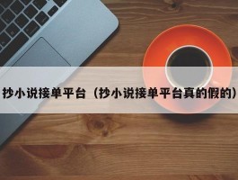 抄小说接单平台（抄小说接单平台真的假的）