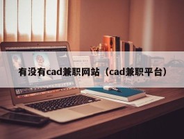 有没有cad兼职网站（cad兼职平台）