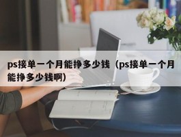 ps接单一个月能挣多少钱（ps接单一个月能挣多少钱啊）