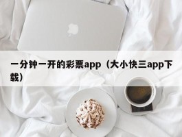 一分钟一开的彩票app（大小快三app下载）