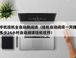 手机挂机全自动刷阅读（挂机自动阅读一天赚多少24小时自动阅读挂机软件）