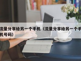 流量分享给另一个手机（流量分享给另一个手机号码）