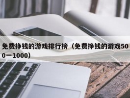 免费挣钱的游戏排行榜（免费挣钱的游戏500一1000）