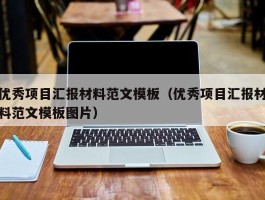 优秀项目汇报材料范文模板（优秀项目汇报材料范文模板图片）