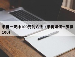 手机一天挣100元的方法（手机如何一天挣100）