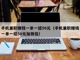 手机兼职赚钱一单一结50元（手机兼职赚钱一单一结50元加微信）
