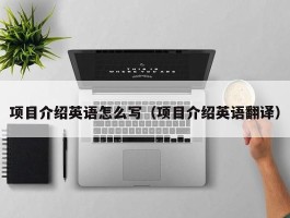 项目介绍英语怎么写（项目介绍英语翻译）