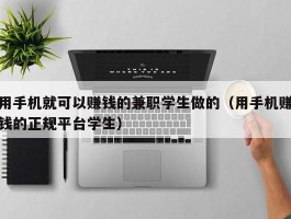 用手机就可以赚钱的兼职学生做的（用手机赚钱的正规平台学生）