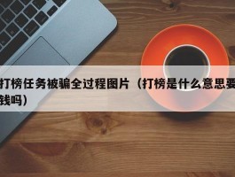 打榜任务被骗全过程图片（打榜是什么意思要钱吗）