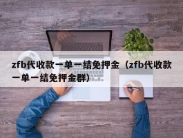 zfb代收款一单一结免押金（zfb代收款一单一结免押金群）