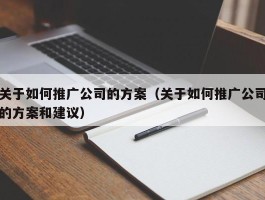 关于如何推广公司的方案（关于如何推广公司的方案和建议）