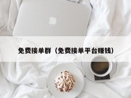 免费接单群（免费接单平台赚钱）