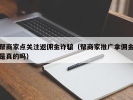 帮商家点关注返佣金诈骗（帮商家推广拿佣金是真的吗）